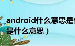 android什么意思是什么手机（android手机是什么意思）