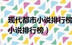 现代都市小说排行榜2019前十名（现代都市小说排行榜）