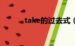 take的过去式（talk的过去式）