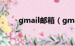 gmail邮箱（gmail邮箱登陆首页）