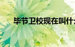 毕节卫校现在叫什么名字（毕节卫校）