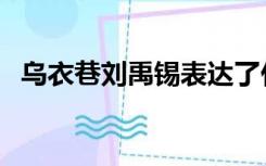 乌衣巷刘禹锡表达了什么（乌衣巷刘禹锡）