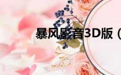 暴风影音3D版（暴风影音3d版）