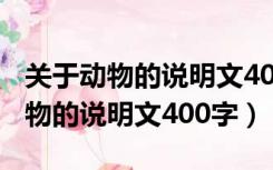 关于动物的说明文400字左右五年级（关于动物的说明文400字）