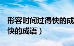 形容时间过得快的成语8个字（形容时间过得快的成语）