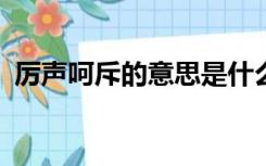 厉声呵斥的意思是什么?（厉声呵斥的意思）