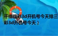 千禧福彩3d开机号今天排三试机号双色球开奖结果（千禧福彩3d开机号今天）