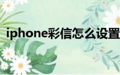 iphone彩信怎么设置（iphone4彩信设置）