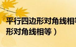 平行四边形对角线相等且互相平分（平行四边形对角线相等）