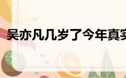 吴亦凡几岁了今年真实6ui（吴亦凡几岁了）