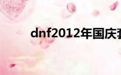 dnf2012年国庆套（2012国庆套）