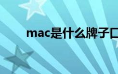 mac是什么牌子口红（mac是什么）