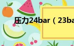 压力24bar（23bar压力是什么意思）