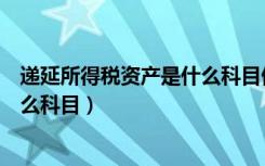 递延所得税资产是什么科目借贷方向（递延所得税资产是什么科目）