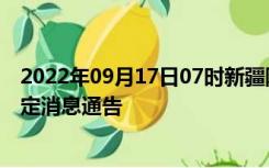 2022年09月17日07时新疆阿拉尔疫情出行进出最新政策规定消息通告