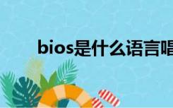 bios是什么语言唱的（bios是什么）