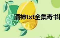 酒神txt全集奇书网（酒神txt全集）