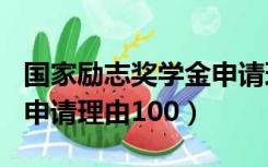 国家励志奖学金申请理由100字（励志奖学金申请理由100）