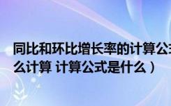 同比和环比增长率的计算公式（环比增长率跟同比增长率什么计算 计算公式是什么）