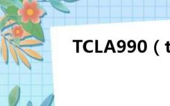 TCLA990（tcla990手机）