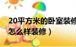 20平方米的卧室装修效果图（20平方的卧室怎么样装修）