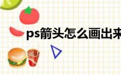 ps箭头怎么画出来（ps箭头怎么画）