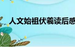 人文始祖伏羲读后感20个字（人文始祖）