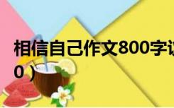 相信自己作文800字议论文（相信自己作文800）