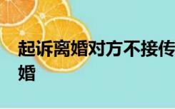 起诉离婚对方不接传票怎么办?要多久能判离婚