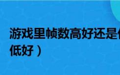 游戏里帧数高好还是低好（游戏帧数高好还是低好）