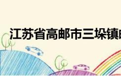 江苏省高邮市三垛镇邮编（江苏省高邮市）