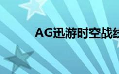 AG迅游时空战线成员（ag迅游）