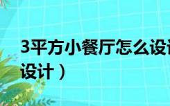 3平方小餐厅怎么设计的（3平方小餐厅怎么设计）