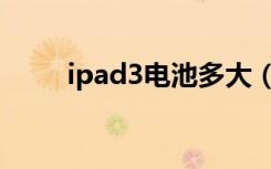 ipad3电池多大（ipad3电池容量）