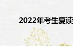 2022年考生复读好吗（复读好吗）