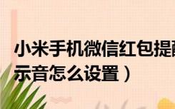 小米手机微信红包提醒怎么设置（微信红包提示音怎么设置）