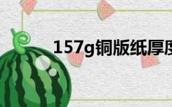 157g铜版纸厚度（铜版纸厚度）