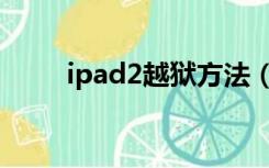 ipad2越狱方法（ipad2完美越狱）