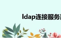 ldap连接服务器失败（ldap）