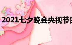 2021七夕晚会央视节目单（2021 七夕晚会）