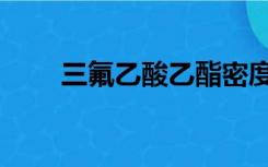 三氟乙酸乙酯密度（乙酸乙酯密度）