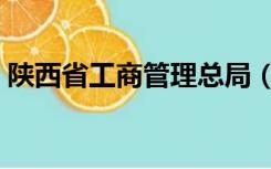 陕西省工商管理总局（陕西省工商总局官网）