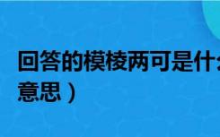 回答的模棱两可是什么意思（模棱两可是什么意思）