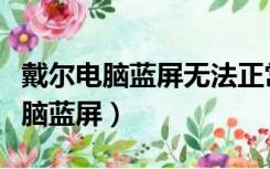 戴尔电脑蓝屏无法正常启动怎么恢复（戴尔电脑蓝屏）