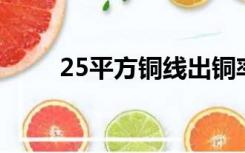 25平方铜线出铜率（2 5平方铜线）