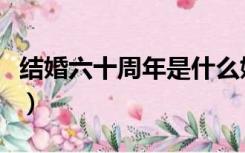 结婚六十周年是什么婚（结婚十周年是什么婚）