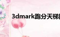 3dmark跑分天梯图（3dmark跑分）