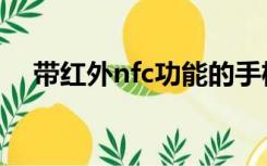 带红外nfc功能的手机（nfc功能的手机）