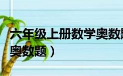 六年级上册数学奥数题视频（六年级上册数学奥数题）