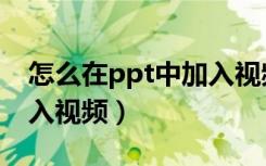 怎么在ppt中加入视频按钮（怎么在ppt中加入视频）